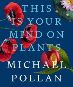 This Is Your Mind on Plants (By Michael Pollan) – Book